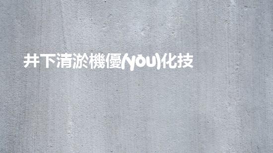 井下清淤機優(yōu)化技巧大揭秘！如何有效提升網(wǎng)頁排名？